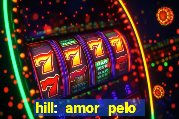 hill: amor pelo jogo online